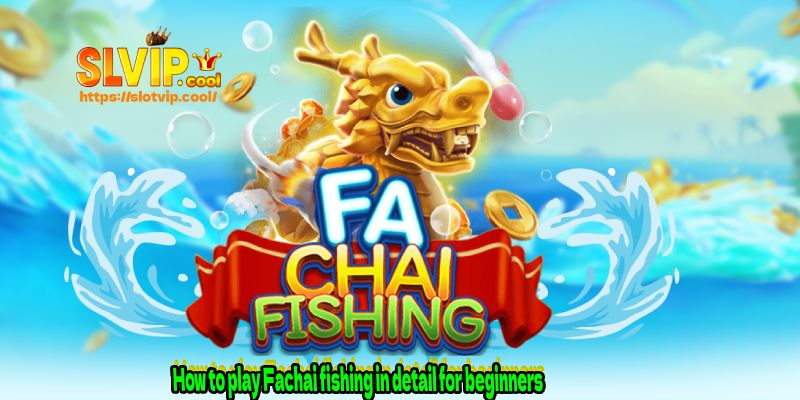 How to play Fachai fishing in detail for beginners