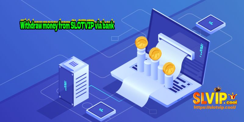 Withdraw money from SLOTVIP via bank