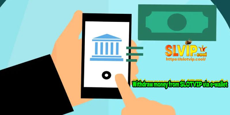 Withdraw money from SLOTVIP via e-wallet